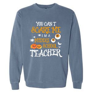 You CanT Scare Me IM A Middle School Teacher Halloween Gift Garment-Dyed Sweatshirt