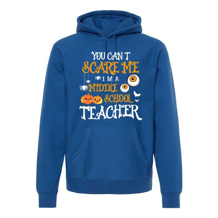 You CanT Scare Me IM A Middle School Teacher Halloween Gift Premium Hoodie