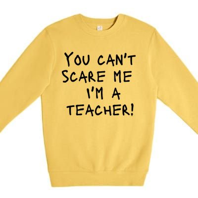 You Can't Scare Me I'm A Teacher Funny Premium Crewneck Sweatshirt