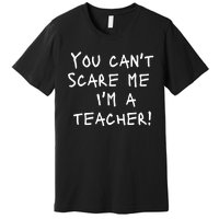 You Can't Scare Me I'm A Teacher Funny Premium T-Shirt