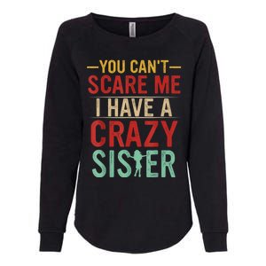 You Cant Scare Me I Have A Crazy Sister Funny Brother Gift Womens California Wash Sweatshirt