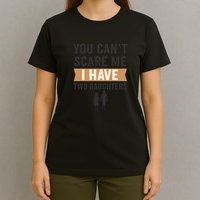 You Can't Scare Me, I Have Two Daughters T-Shirt