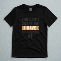 You Can't Scare Me, I Have Two Daughters T-Shirt