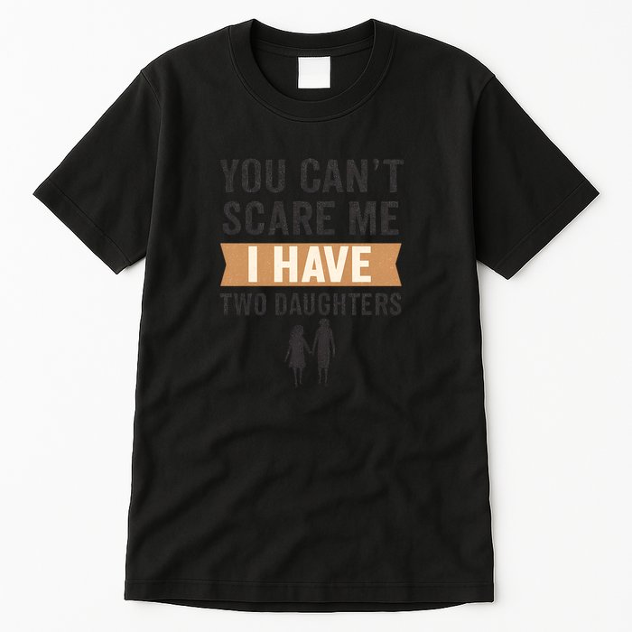 You Can't Scare Me, I Have Two Daughters Tall T-Shirt