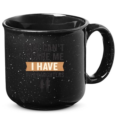 You Can't Scare Me, I Have Two Daughters 15oz Campfire Ceramic Mug
