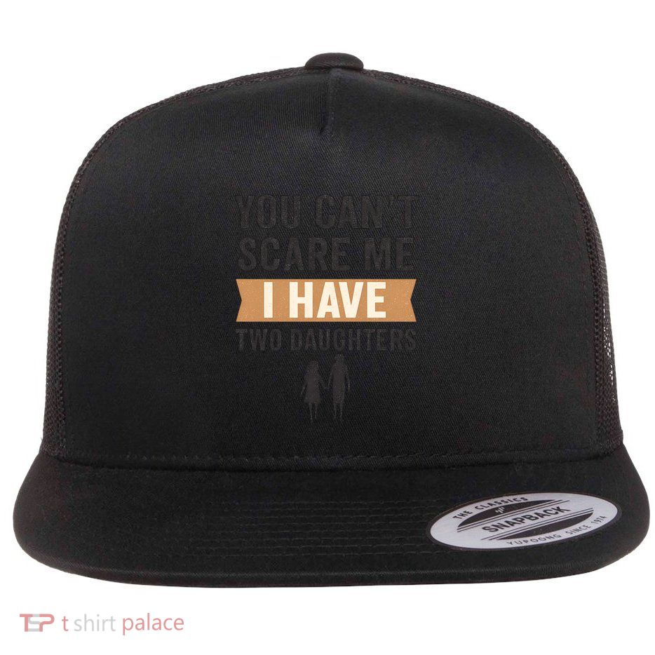 You Can't Scare Me, I Have Two Daughters Flatbill Hat
