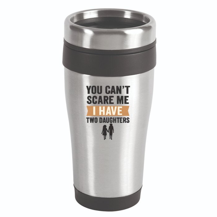You Can't Scare Me, I Have Two Daughters 16oz Travel Tumbler