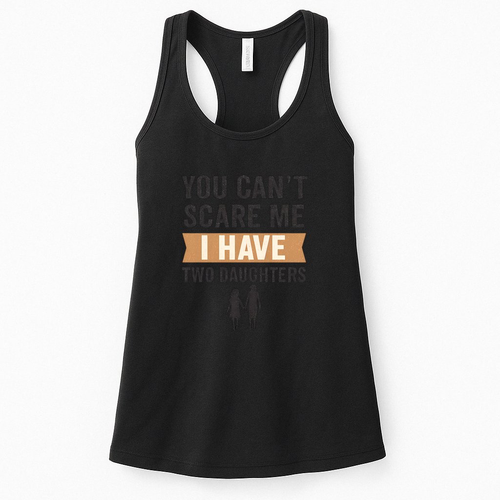 You Can't Scare Me, I Have Two Daughters Womens Tank Top