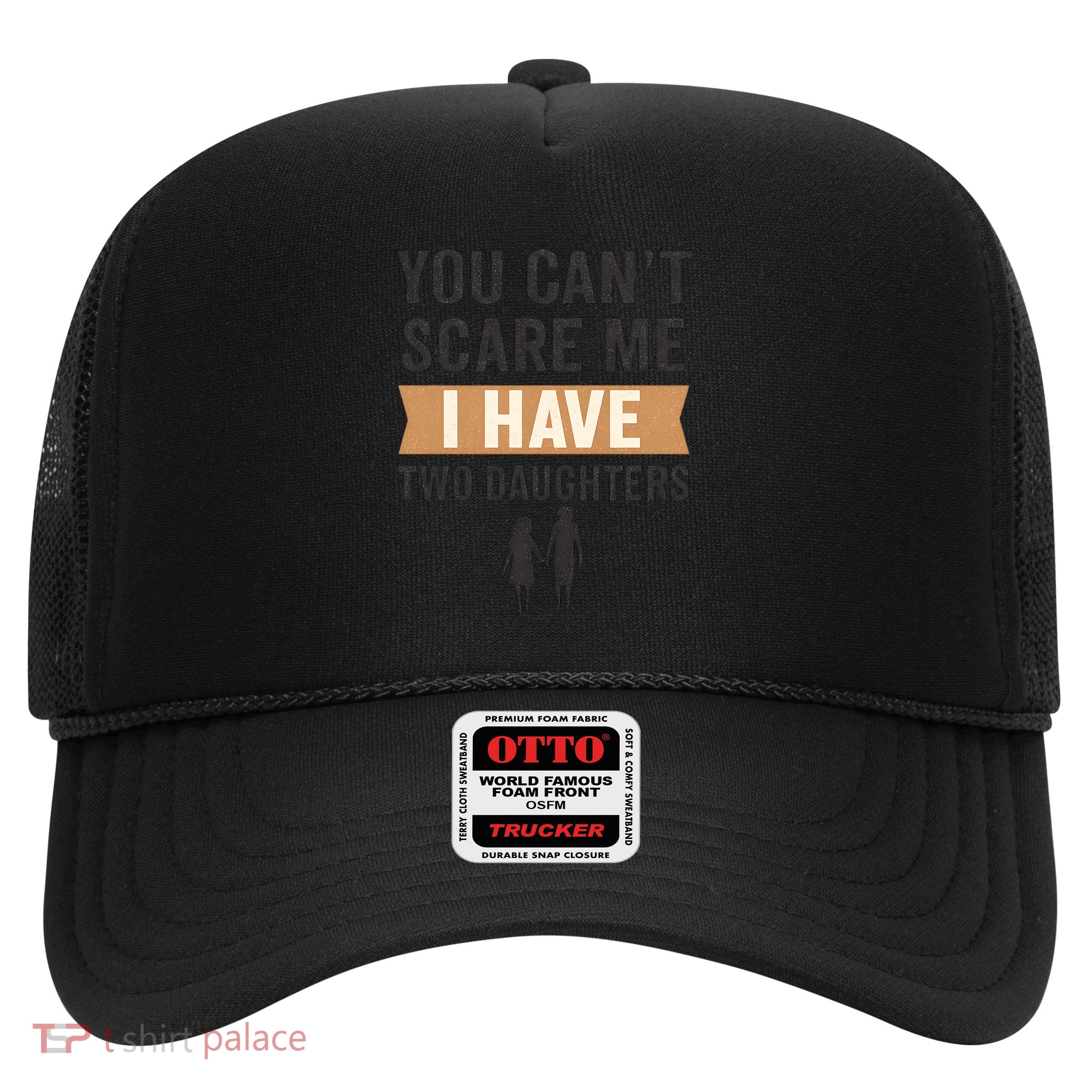 You Can't Scare Me, I Have Two Daughters Trucker Hat