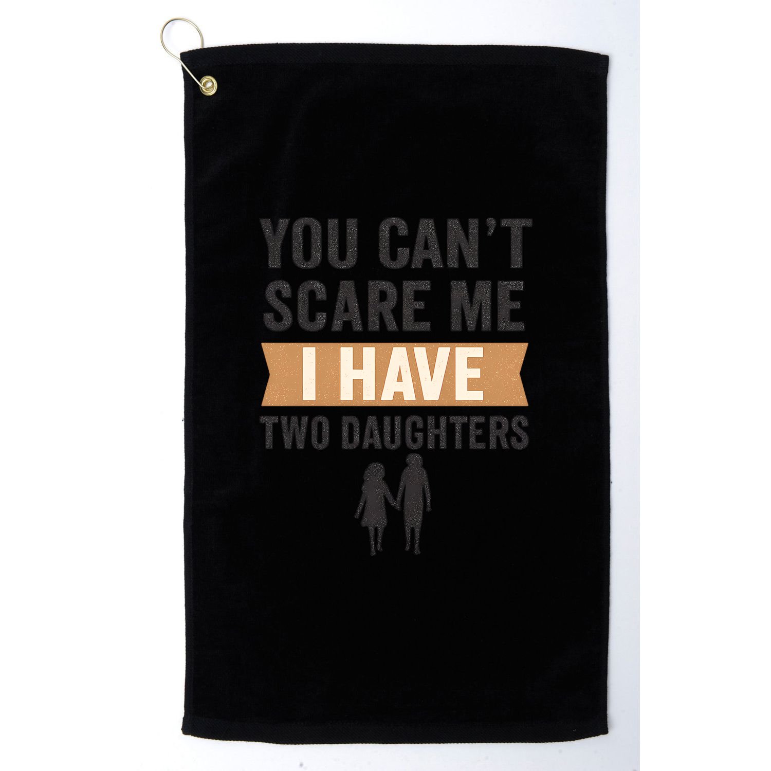 You Can't Scare Me, I Have Two Daughters Golf Towel