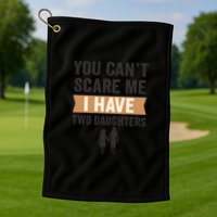 You Can't Scare Me, I Have Two Daughters Golf Towel