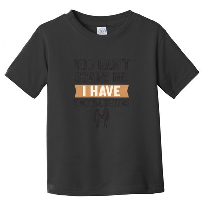 You Can't Scare Me, I Have Two Daughters Toddler T-Shirt