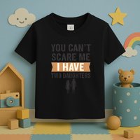 You Can't Scare Me, I Have Two Daughters Toddler T-Shirt