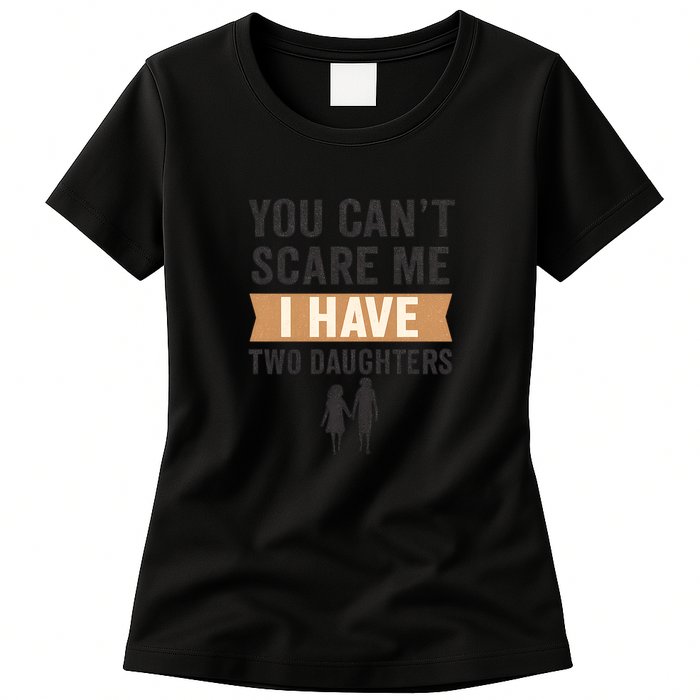 You Can't Scare Me, I Have Two Daughters Womens T-Shirt