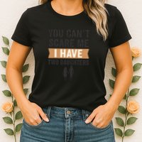 You Can't Scare Me, I Have Two Daughters Womens T-Shirt