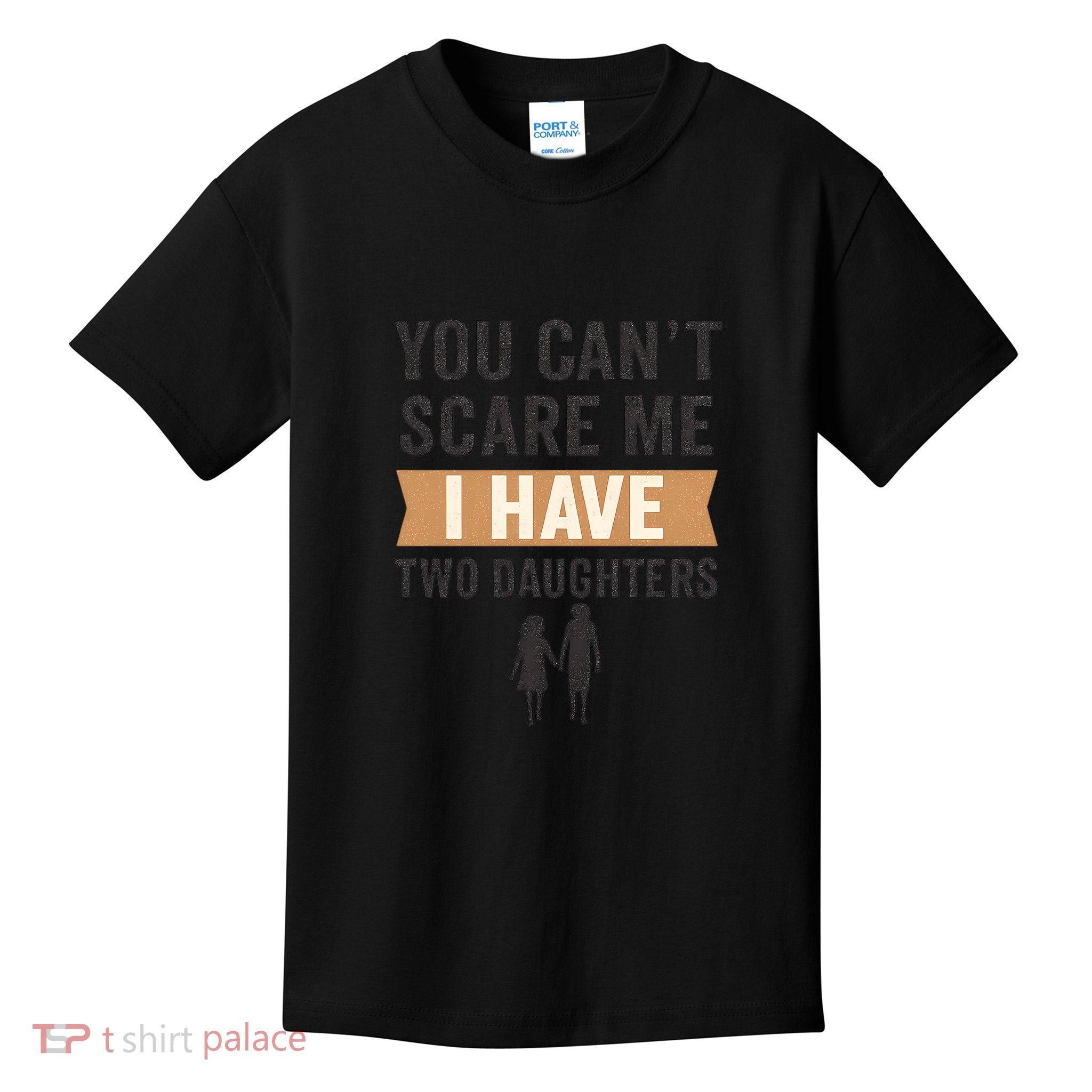 You Can't Scare Me, I Have Two Daughters Kids T-Shirt