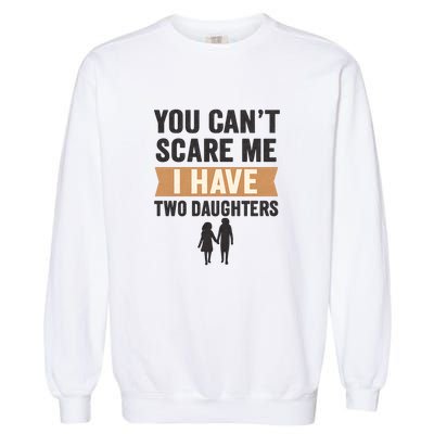 You Can't Scare Me, I Have Two Daughters Garment-Dyed Sweatshirt