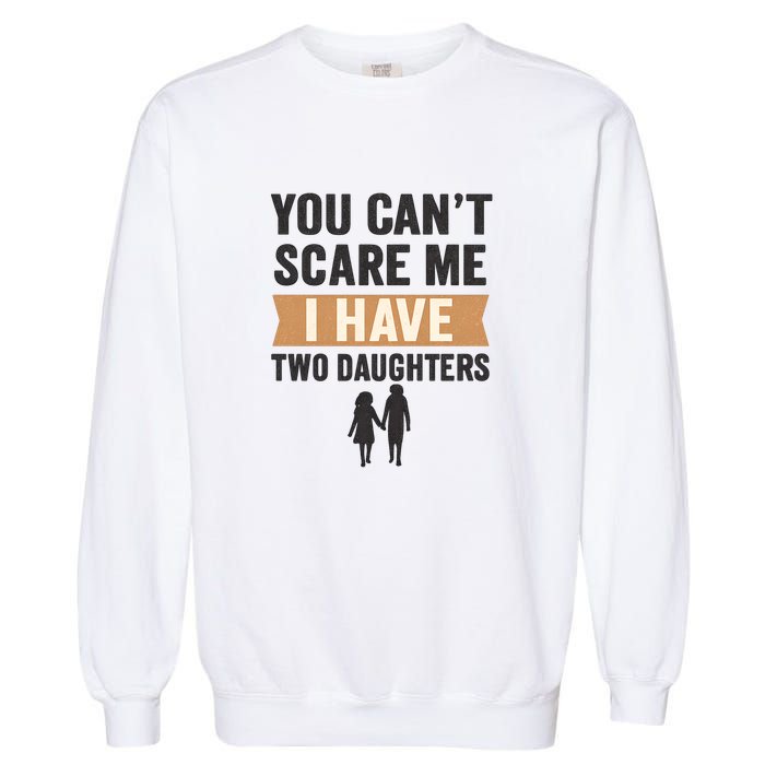 You Can't Scare Me, I Have Two Daughters Garment-Dyed Sweatshirt