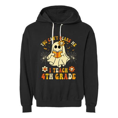 You CanT Scare Me I Teach 4th Grade Halloween Teacher Ghost Garment-Dyed Fleece Hoodie