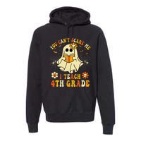 You CanT Scare Me I Teach 4th Grade Halloween Teacher Ghost Premium Hoodie