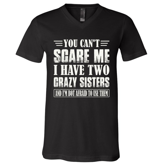 You Can't Scare Me I Have Two Crazy Sisters V-Neck T-Shirt