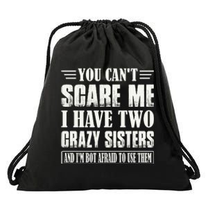 You Can't Scare Me I Have Two Crazy Sisters Drawstring Bag