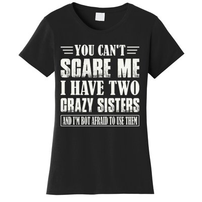 You Can't Scare Me I Have Two Crazy Sisters Women's T-Shirt