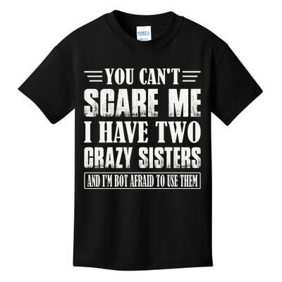 You Can't Scare Me I Have Two Crazy Sisters Kids T-Shirt