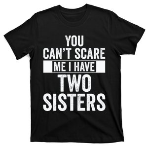 You Can’t Scare Me I Have Two Sisters T-Shirt