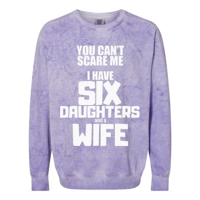 You Cant Scare Me I Have Six Daughters And A Wife Colorblast Crewneck Sweatshirt