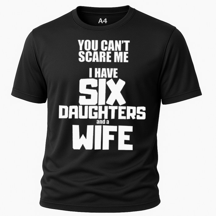 You Cant Scare Me I Have Six Daughters And A Wife Cooling Performance Crew T-Shirt