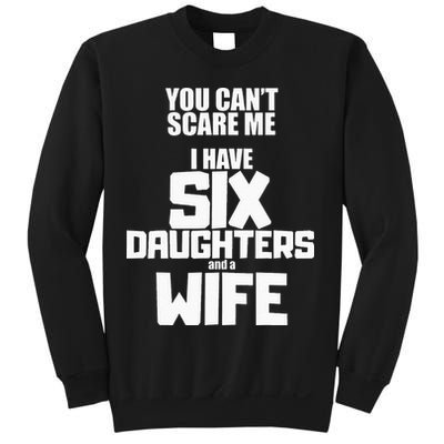 You Cant Scare Me I Have Six Daughters And A Wife Sweatshirt