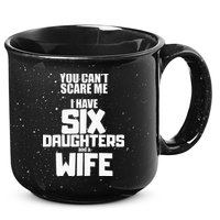 You Cant Scare Me I Have Six Daughters And A Wife 15oz Campfire Ceramic Mug