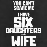 You Cant Scare Me I Have Six Daughters And A Wife 15oz Campfire Ceramic Mug