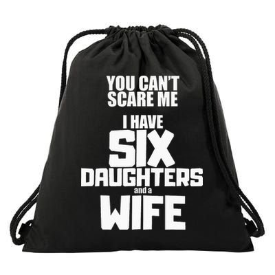 You Cant Scare Me I Have Six Daughters And A Wife Drawstring Bag
