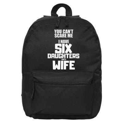 You Cant Scare Me I Have Six Daughters And A Wife 16 in Basic Backpack