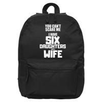You Cant Scare Me I Have Six Daughters And A Wife 16 in Basic Backpack