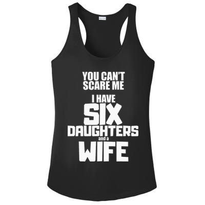 You Cant Scare Me I Have Six Daughters And A Wife Ladies PosiCharge Competitor Racerback Tank