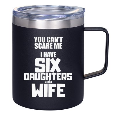 You Cant Scare Me I Have Six Daughters And A Wife 12oz Stainless Steel Coffee Mug