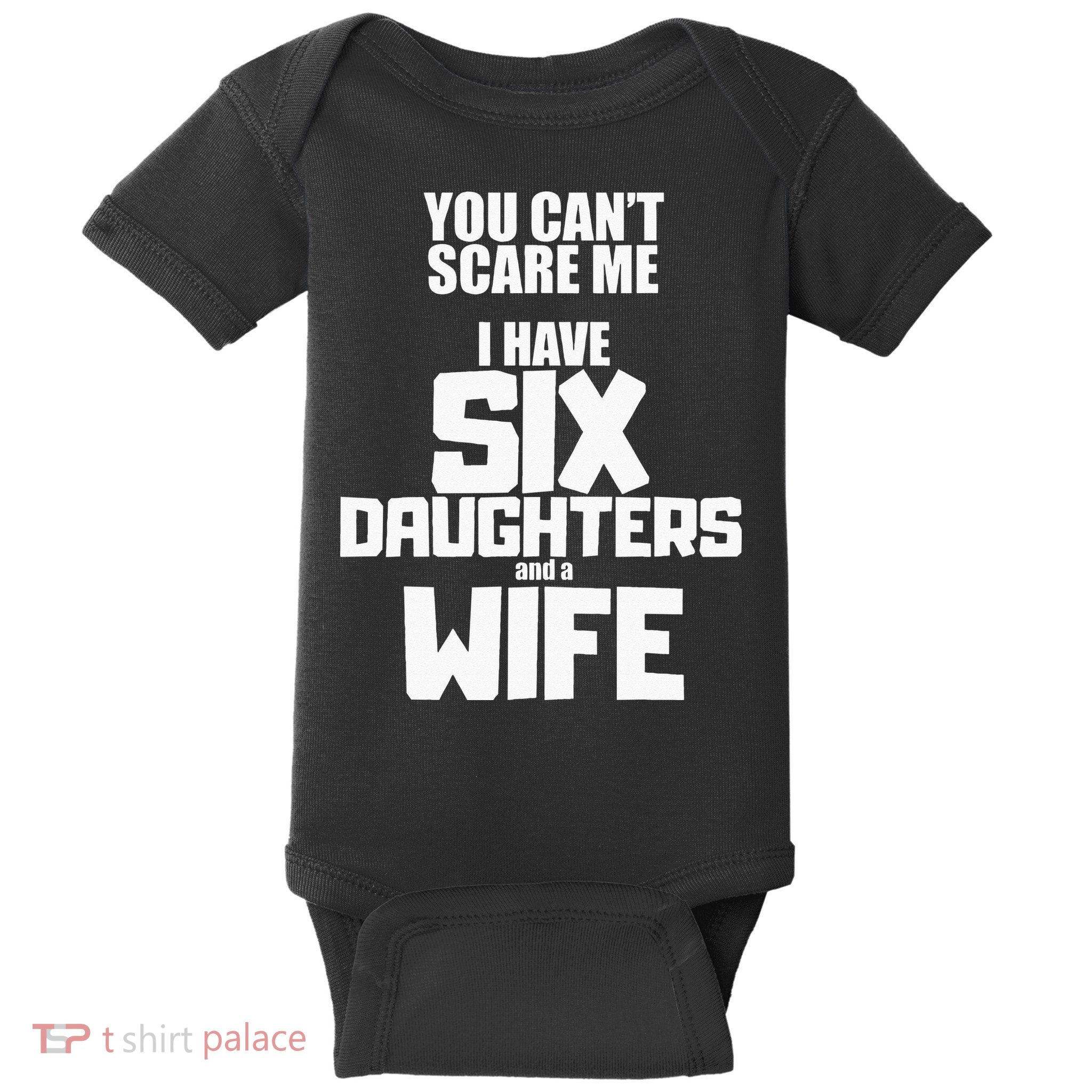 You Cant Scare Me I Have Six Daughters And A Wife Baby Bodysuit
