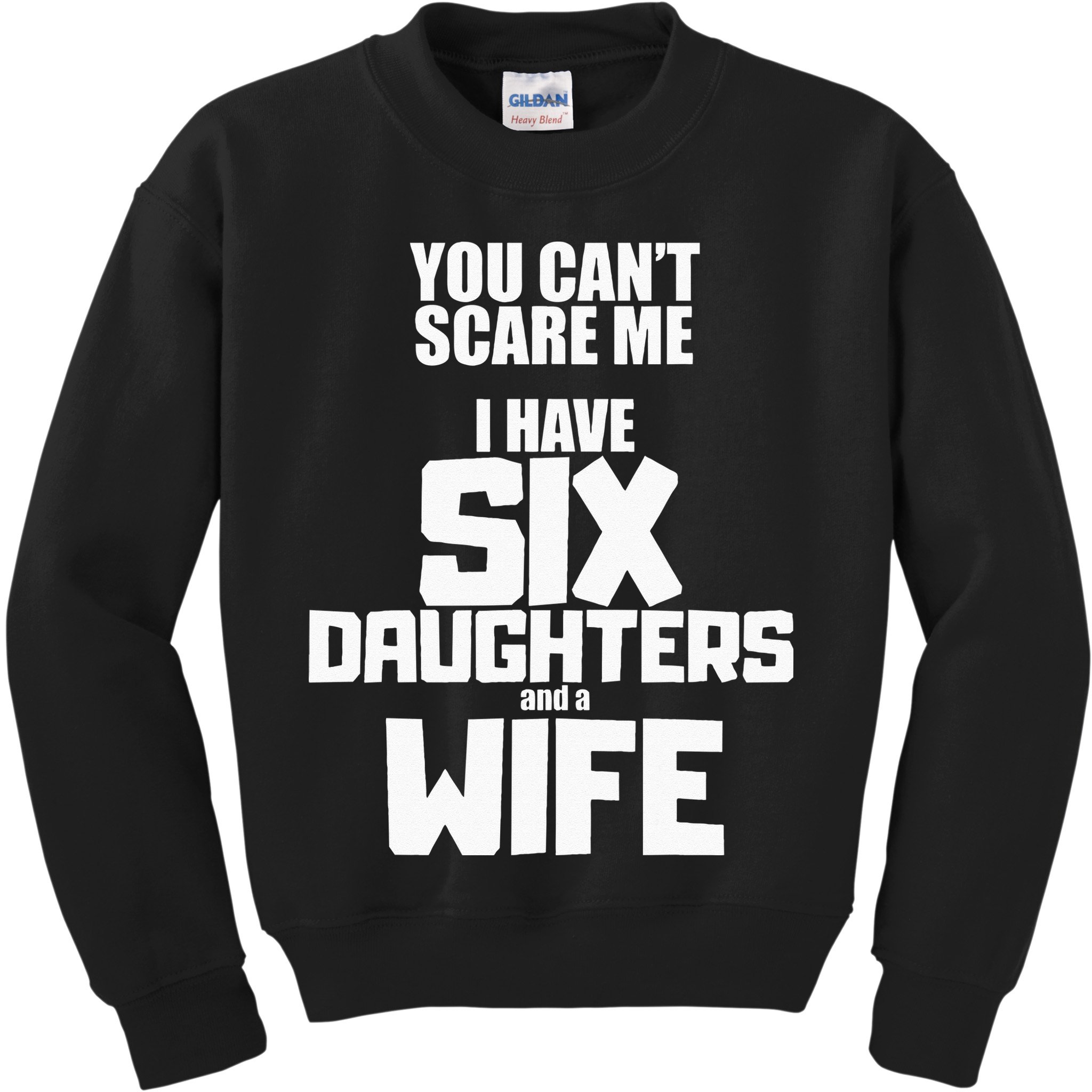 You Cant Scare Me I Have Six Daughters And A Wife Kids Sweatshirt