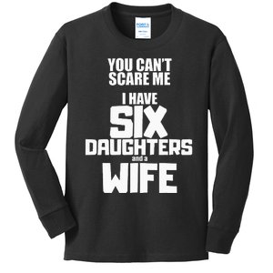 You Cant Scare Me I Have Six Daughters And A Wife Kids Long Sleeve Shirt