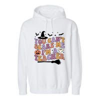 You Cant Scare Me Im A Teacher Witch Halloween Ghost Teacher Life Garment-Dyed Fleece Hoodie