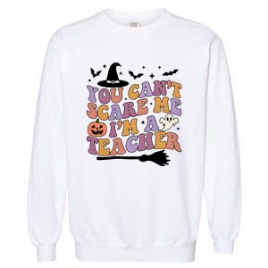 You Cant Scare Me Im A Teacher Witch Halloween Ghost Teacher Life Garment-Dyed Sweatshirt