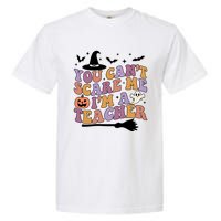 You Cant Scare Me Im A Teacher Witch Halloween Ghost Teacher Life Garment-Dyed Heavyweight T-Shirt