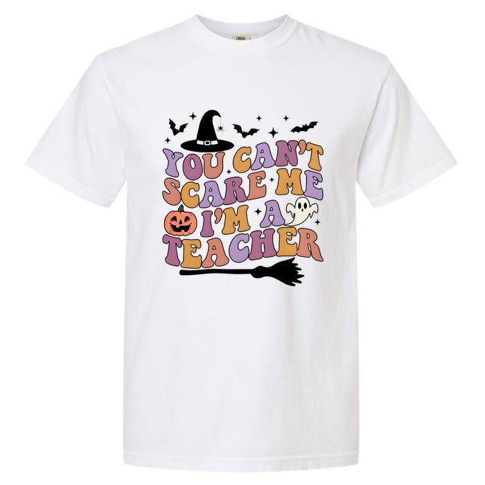 You Cant Scare Me Im A Teacher Witch Halloween Ghost Teacher Life Garment-Dyed Heavyweight T-Shirt