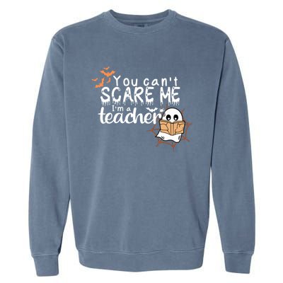 You CanT Scare Me IM A Teacher Funny Ghost Halloween Gift Garment-Dyed Sweatshirt