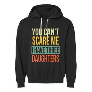 You Can't Scare Me I Have Three Daughters Father's Day Garment-Dyed Fleece Hoodie