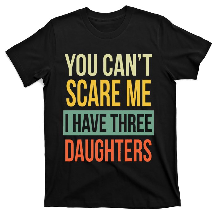 You Can't Scare Me I Have Three Daughters Father's Day T-Shirt