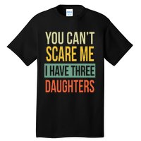 You Can't Scare Me I Have Three Daughters Father's Day Tall T-Shirt